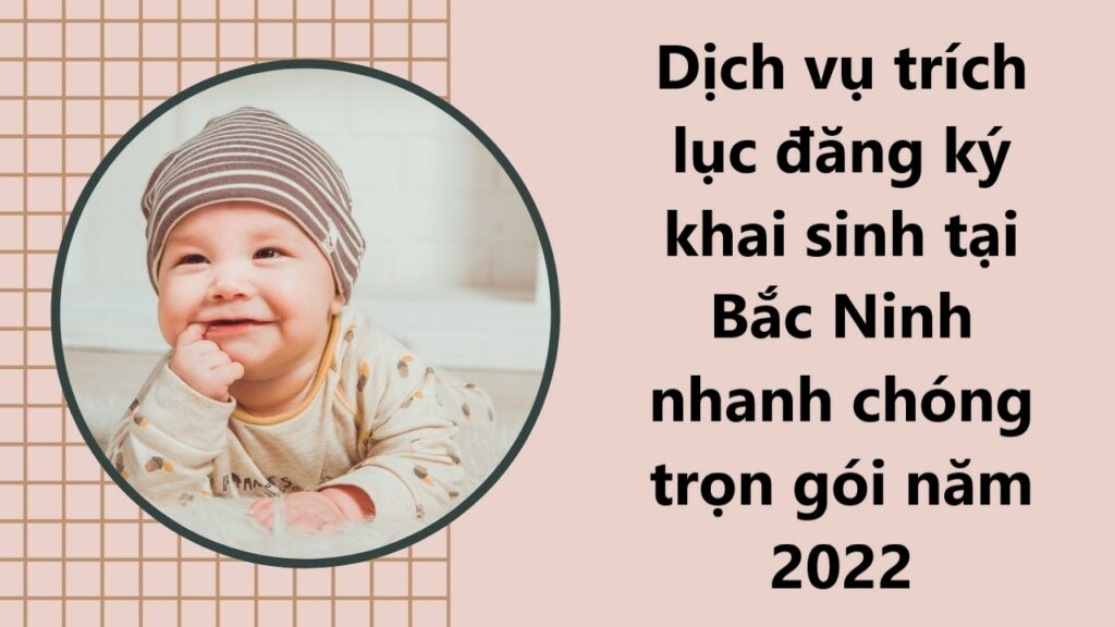 Dịch vụ trích lục đăng ký khai sinh tại Bắc Ninh nhanh chóng trọn gói năm 2022